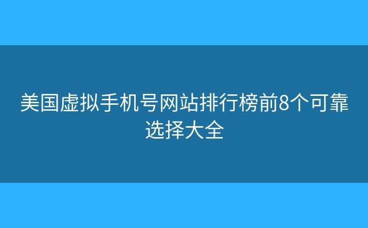美国虚拟手机号网站排行榜前8个可靠选择大全