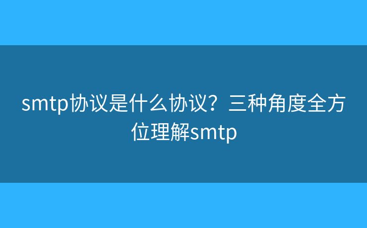 smtp协议是什么协议？三种角度全方位理解smtp