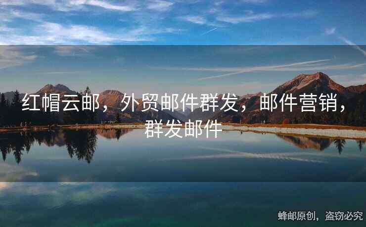 红帽云邮，外贸邮件群发，邮件营销，群发邮件