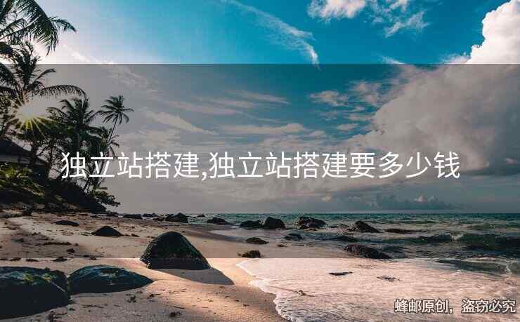 独立站搭建,独立站搭建要多少钱
