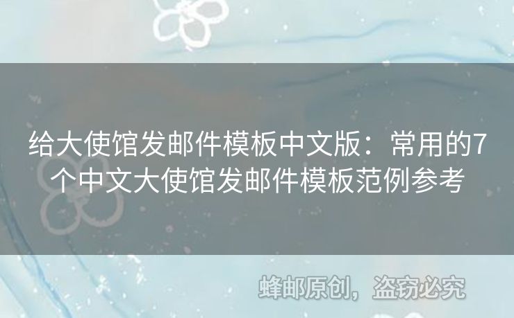 给大使馆发邮件模板中文版：常用的7个中文大使馆发邮件模板范例参考