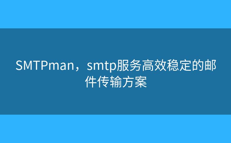 SMTPman,smtp服务高效稳定的邮件传输方案 SMTPman,smtp服务高效稳定的邮件传输方案