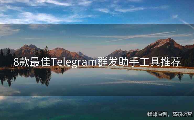 8款最佳Telegram群发助手工具推荐