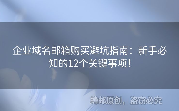 企业域名邮箱购买避坑指南：新手必知的12个关键事项！