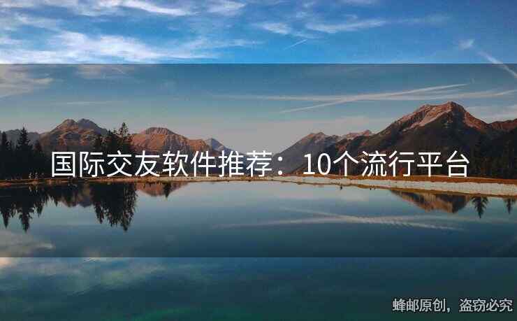 国际交友软件推荐：10个流行平台