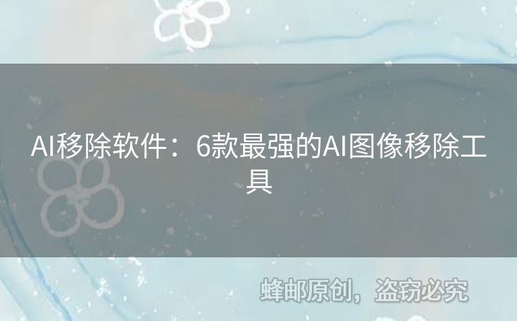 AI移除软件：6款最强的AI图像移除工具