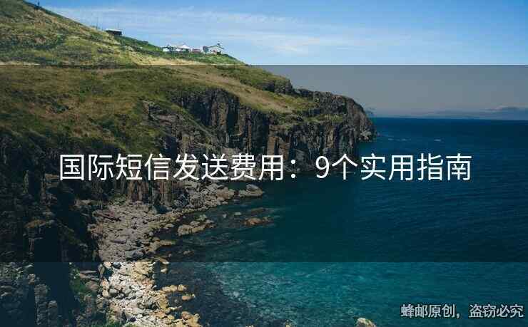 国际短信发送费用：9个实用指南