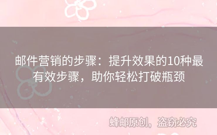 邮件营销的步骤：提升效果的10种最有效步骤，助你轻松打破瓶颈
