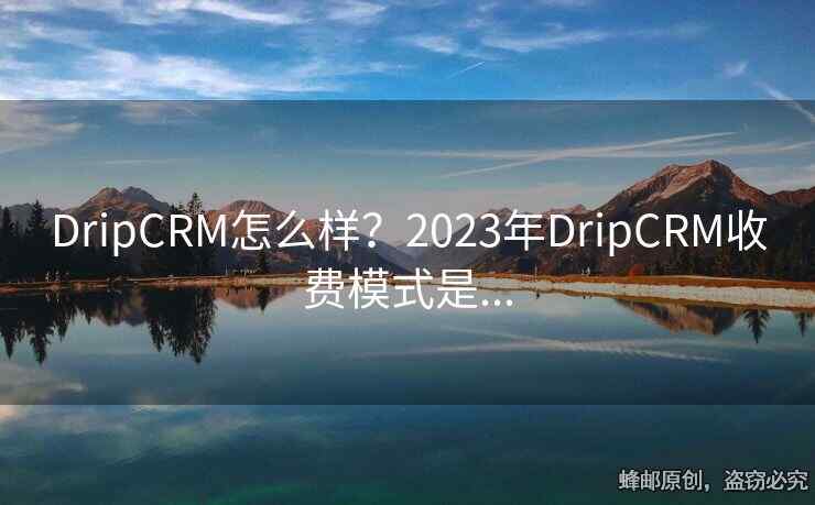 DripCRM怎么样？2023年DripCRM收费模式是...