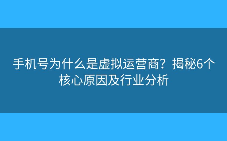 手机号为什么是虚拟运营商？揭秘6个核心原因及行业分析