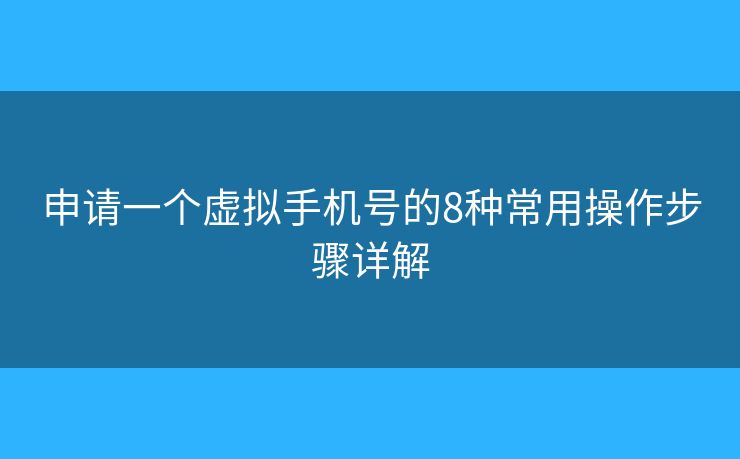 申请一个虚拟手机号的8种常用操作步骤详解