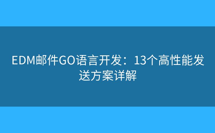 EDM邮件GO语言开发:13个高性能发送方案详解 EDM邮件GO语言开发:13个高性能发送方案详解
