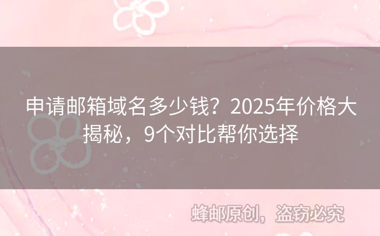 申请邮箱域名多少钱？2025年价格大揭秘，9个对比帮你选择
