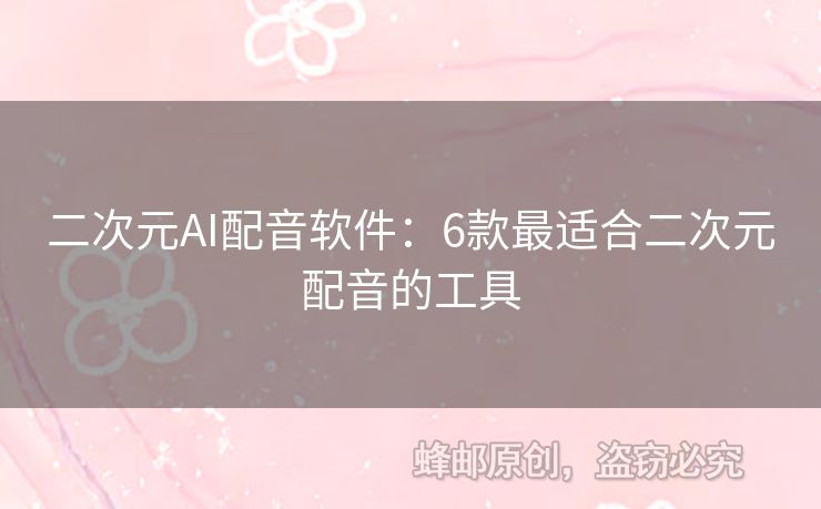 二次元AI配音软件：6款最适合二次元配音的工具