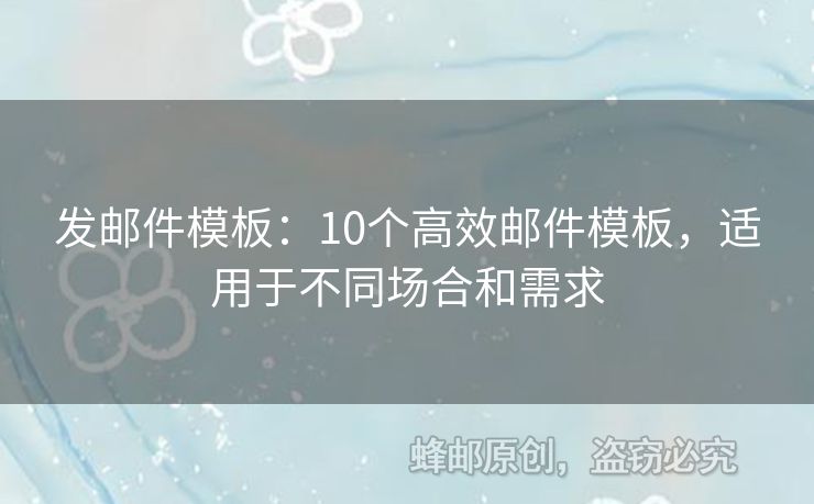 发邮件模板：10个高效邮件模板，适用于不同场合和需求