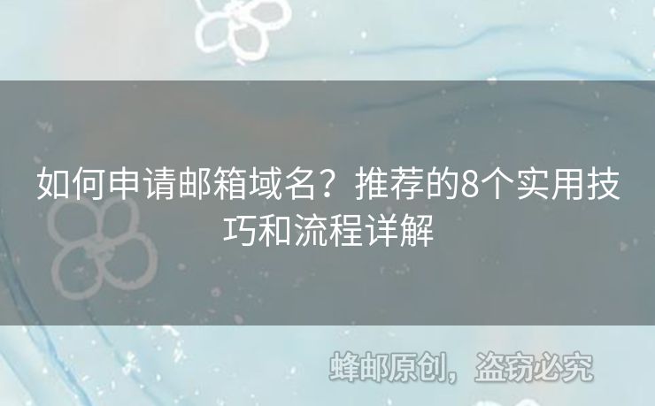 如何申请邮箱域名？推荐的8个实用技巧和流程详解