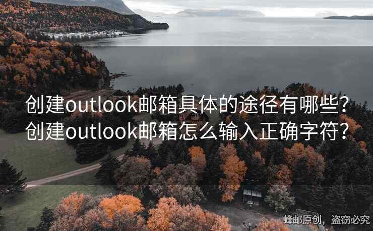 创建outlook邮箱具体的途径有哪些？创建outlook邮箱怎么输入正确字符？