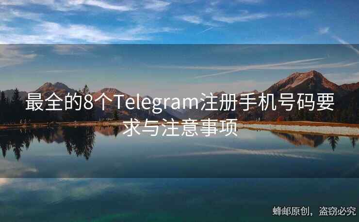 最全的8个Telegram注册手机号码要求与注意事项
